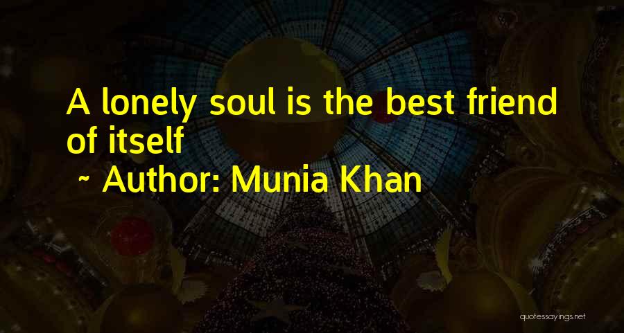 Munia Khan Quotes: A Lonely Soul Is The Best Friend Of Itself