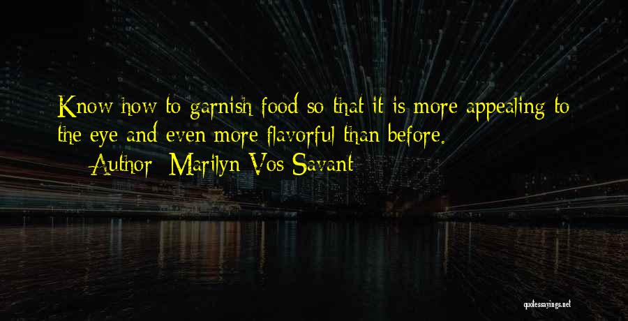 Marilyn Vos Savant Quotes: Know How To Garnish Food So That It Is More Appealing To The Eye And Even More Flavorful Than Before.