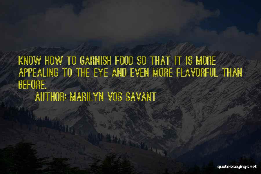 Marilyn Vos Savant Quotes: Know How To Garnish Food So That It Is More Appealing To The Eye And Even More Flavorful Than Before.