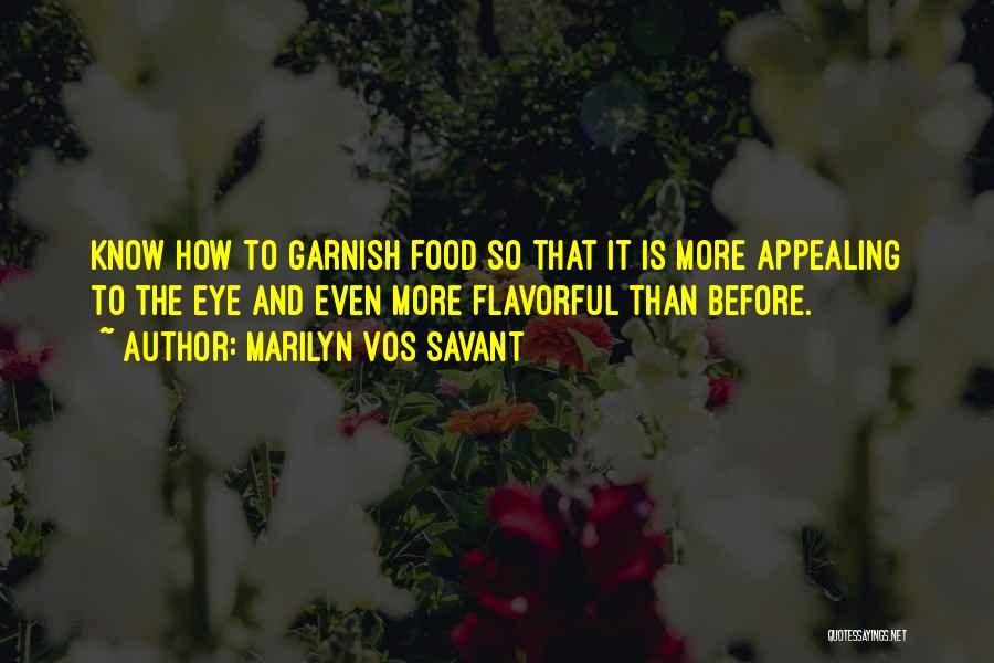 Marilyn Vos Savant Quotes: Know How To Garnish Food So That It Is More Appealing To The Eye And Even More Flavorful Than Before.