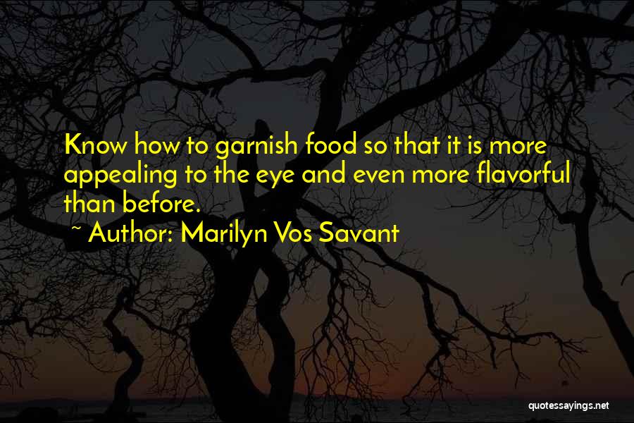 Marilyn Vos Savant Quotes: Know How To Garnish Food So That It Is More Appealing To The Eye And Even More Flavorful Than Before.