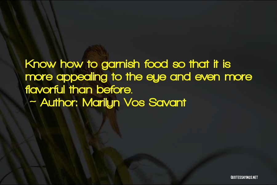 Marilyn Vos Savant Quotes: Know How To Garnish Food So That It Is More Appealing To The Eye And Even More Flavorful Than Before.