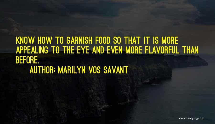 Marilyn Vos Savant Quotes: Know How To Garnish Food So That It Is More Appealing To The Eye And Even More Flavorful Than Before.