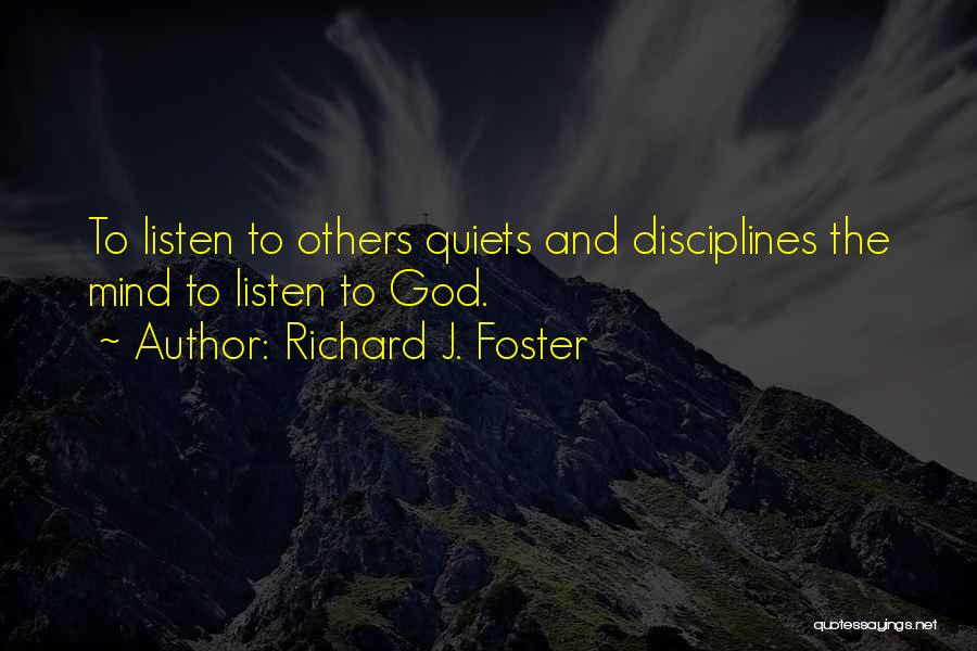 Richard J. Foster Quotes: To Listen To Others Quiets And Disciplines The Mind To Listen To God.