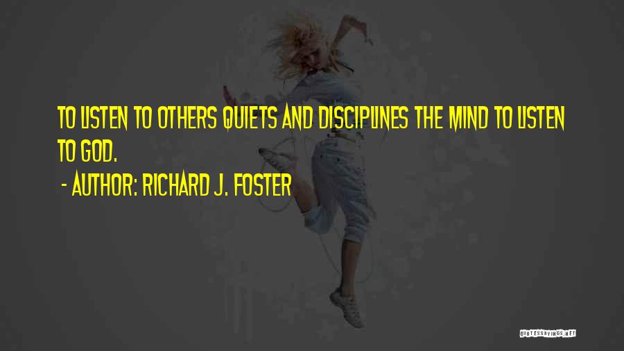 Richard J. Foster Quotes: To Listen To Others Quiets And Disciplines The Mind To Listen To God.