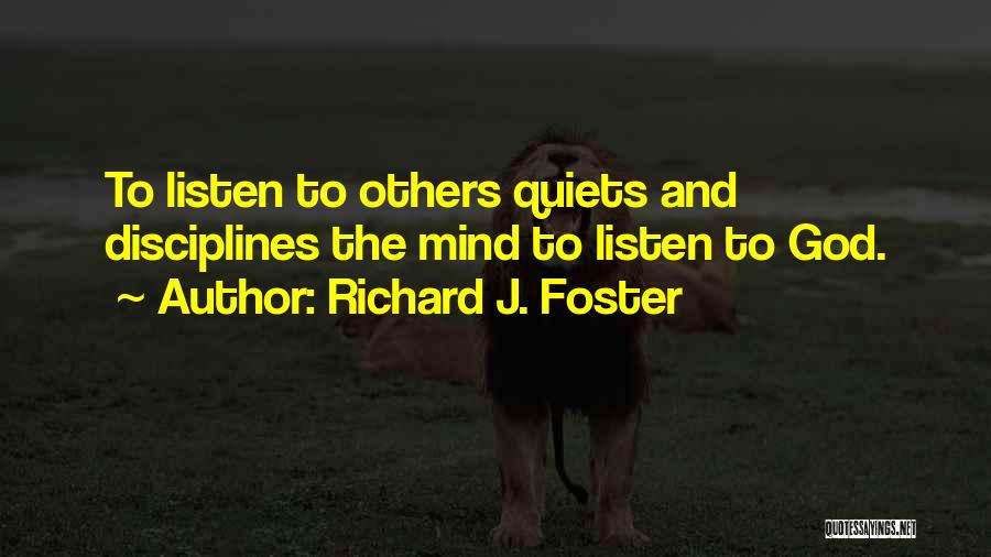 Richard J. Foster Quotes: To Listen To Others Quiets And Disciplines The Mind To Listen To God.