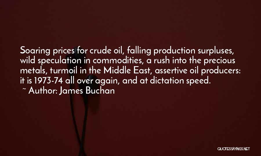 James Buchan Quotes: Soaring Prices For Crude Oil, Falling Production Surpluses, Wild Speculation In Commodities, A Rush Into The Precious Metals, Turmoil In