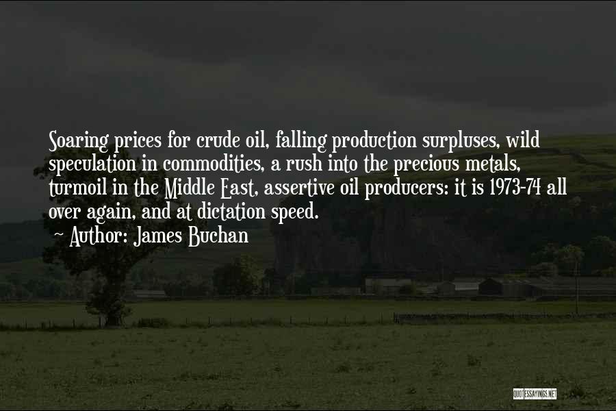 James Buchan Quotes: Soaring Prices For Crude Oil, Falling Production Surpluses, Wild Speculation In Commodities, A Rush Into The Precious Metals, Turmoil In