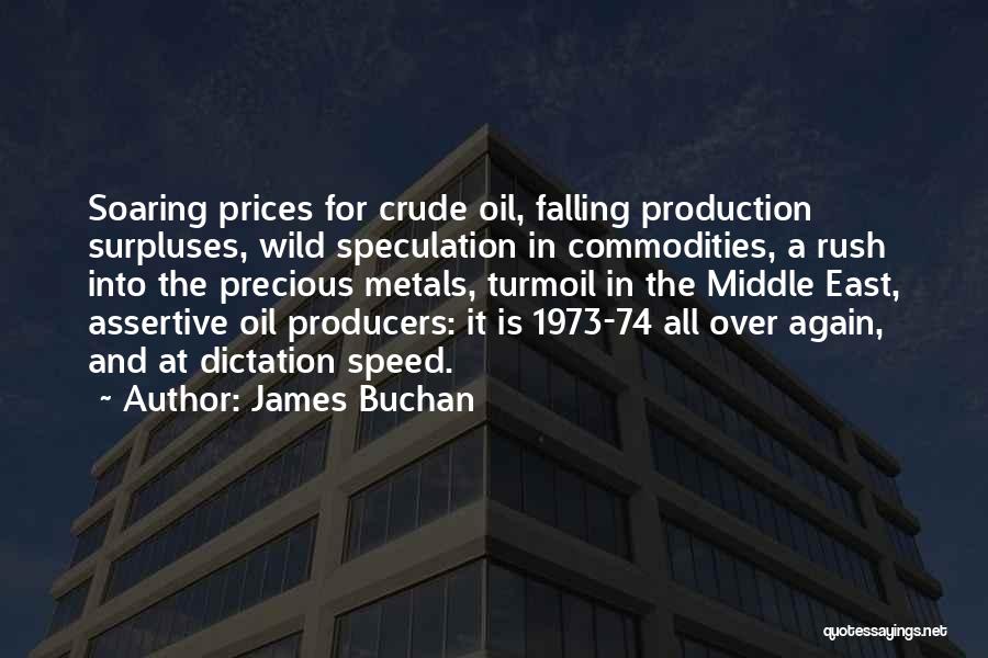 James Buchan Quotes: Soaring Prices For Crude Oil, Falling Production Surpluses, Wild Speculation In Commodities, A Rush Into The Precious Metals, Turmoil In