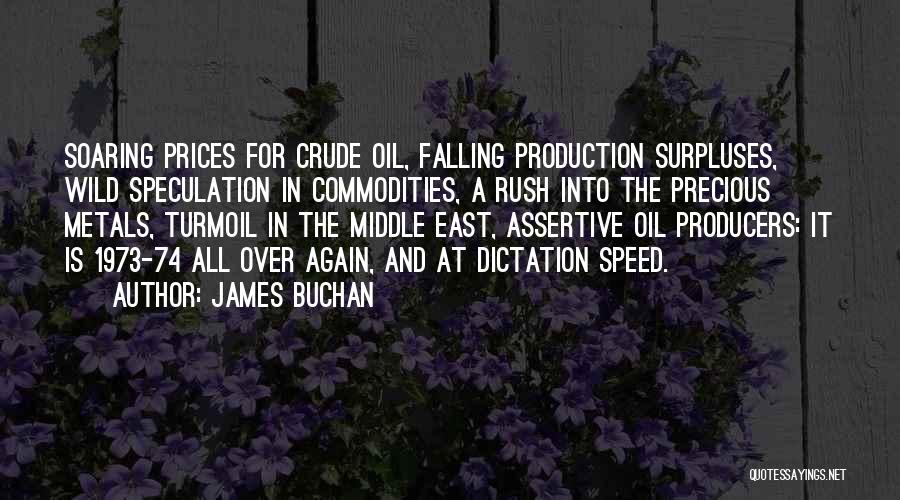 James Buchan Quotes: Soaring Prices For Crude Oil, Falling Production Surpluses, Wild Speculation In Commodities, A Rush Into The Precious Metals, Turmoil In