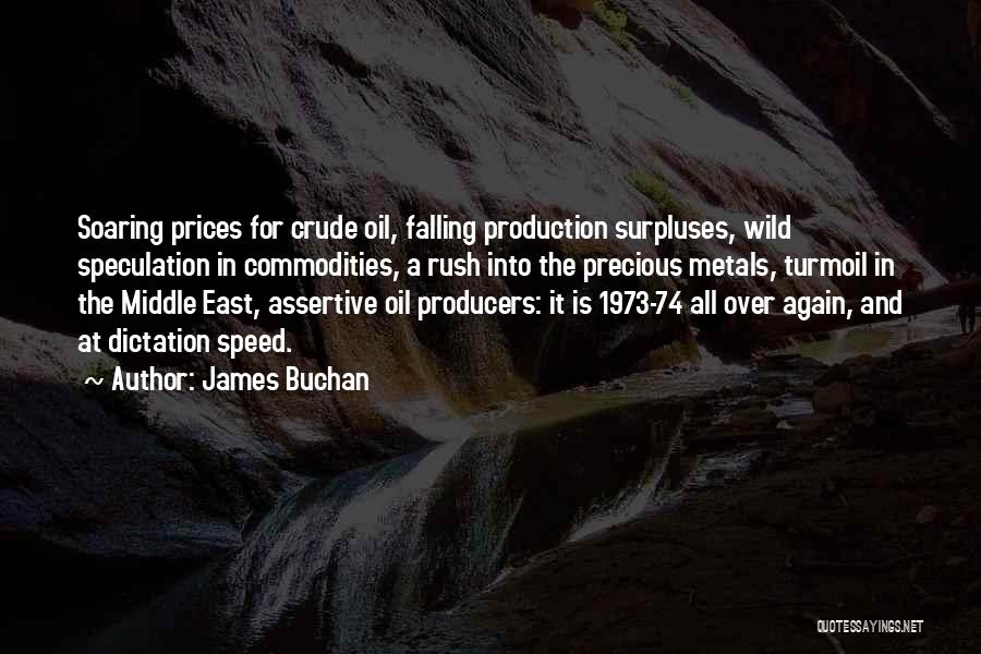 James Buchan Quotes: Soaring Prices For Crude Oil, Falling Production Surpluses, Wild Speculation In Commodities, A Rush Into The Precious Metals, Turmoil In