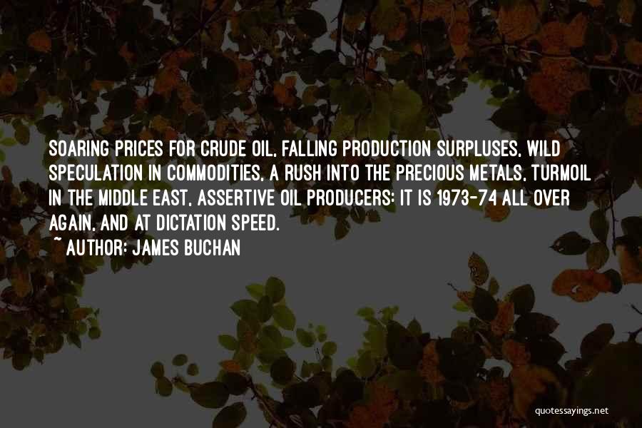 James Buchan Quotes: Soaring Prices For Crude Oil, Falling Production Surpluses, Wild Speculation In Commodities, A Rush Into The Precious Metals, Turmoil In