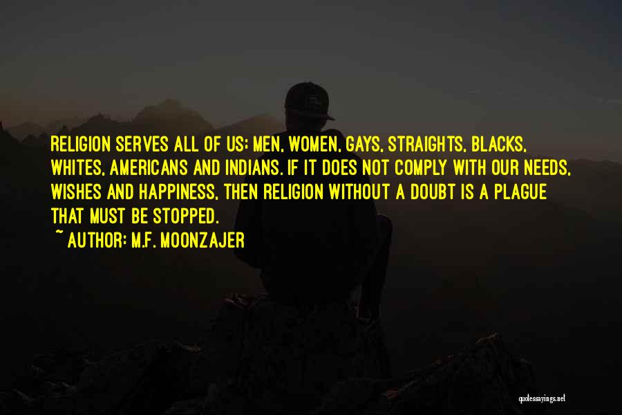 M.F. Moonzajer Quotes: Religion Serves All Of Us; Men, Women, Gays, Straights, Blacks, Whites, Americans And Indians. If It Does Not Comply With