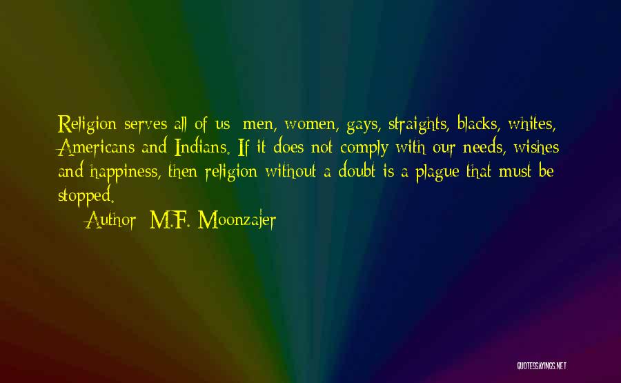 M.F. Moonzajer Quotes: Religion Serves All Of Us; Men, Women, Gays, Straights, Blacks, Whites, Americans And Indians. If It Does Not Comply With