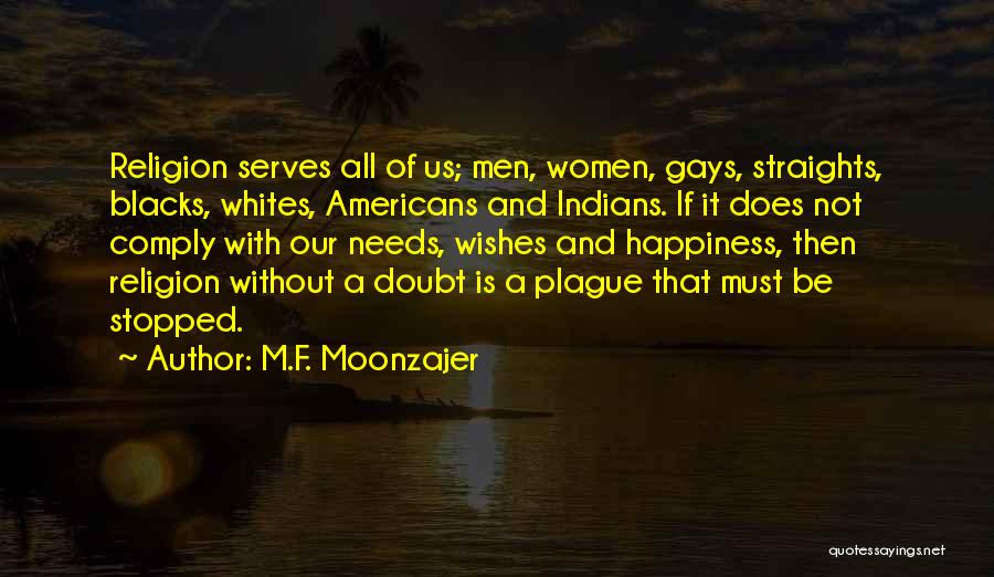 M.F. Moonzajer Quotes: Religion Serves All Of Us; Men, Women, Gays, Straights, Blacks, Whites, Americans And Indians. If It Does Not Comply With