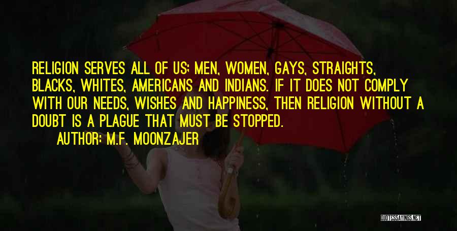 M.F. Moonzajer Quotes: Religion Serves All Of Us; Men, Women, Gays, Straights, Blacks, Whites, Americans And Indians. If It Does Not Comply With