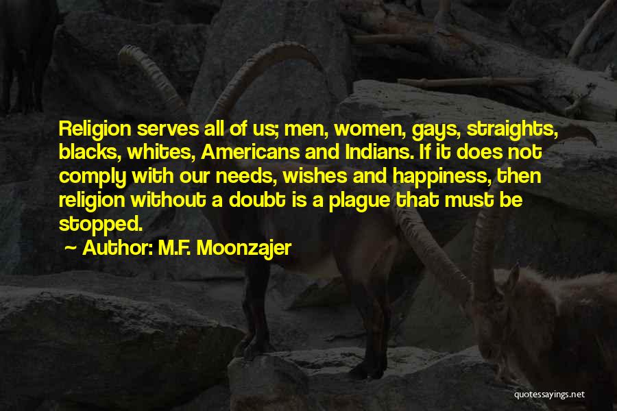 M.F. Moonzajer Quotes: Religion Serves All Of Us; Men, Women, Gays, Straights, Blacks, Whites, Americans And Indians. If It Does Not Comply With