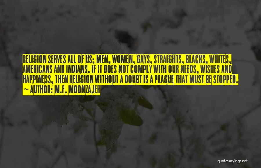 M.F. Moonzajer Quotes: Religion Serves All Of Us; Men, Women, Gays, Straights, Blacks, Whites, Americans And Indians. If It Does Not Comply With