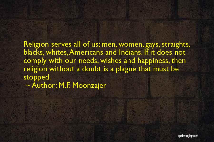 M.F. Moonzajer Quotes: Religion Serves All Of Us; Men, Women, Gays, Straights, Blacks, Whites, Americans And Indians. If It Does Not Comply With