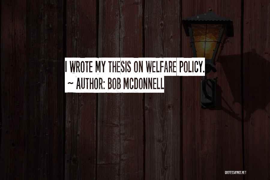 Bob McDonnell Quotes: I Wrote My Thesis On Welfare Policy.