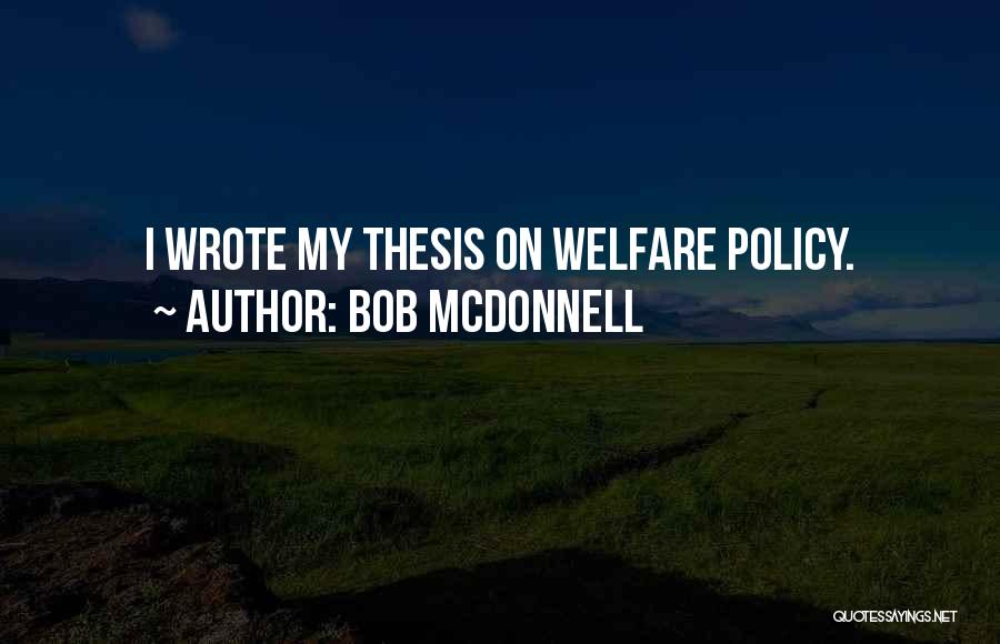 Bob McDonnell Quotes: I Wrote My Thesis On Welfare Policy.