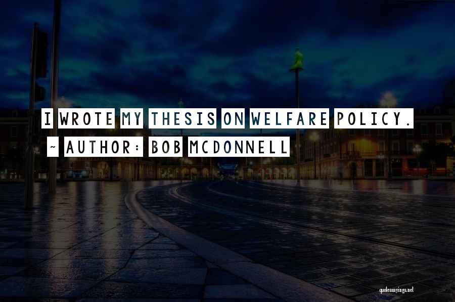 Bob McDonnell Quotes: I Wrote My Thesis On Welfare Policy.