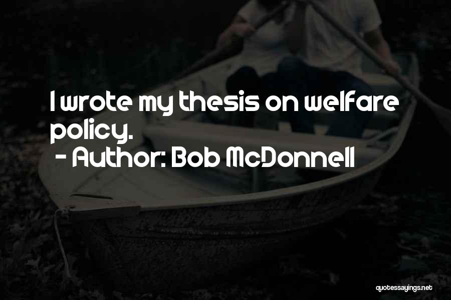 Bob McDonnell Quotes: I Wrote My Thesis On Welfare Policy.