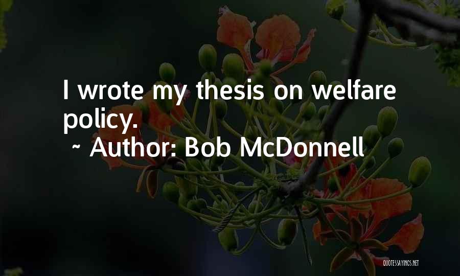 Bob McDonnell Quotes: I Wrote My Thesis On Welfare Policy.