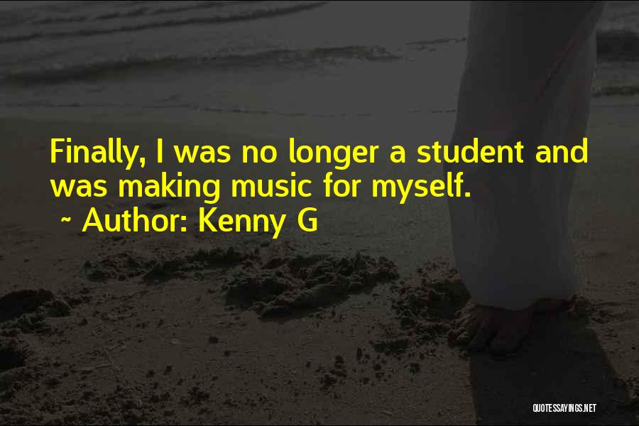 Kenny G Quotes: Finally, I Was No Longer A Student And Was Making Music For Myself.