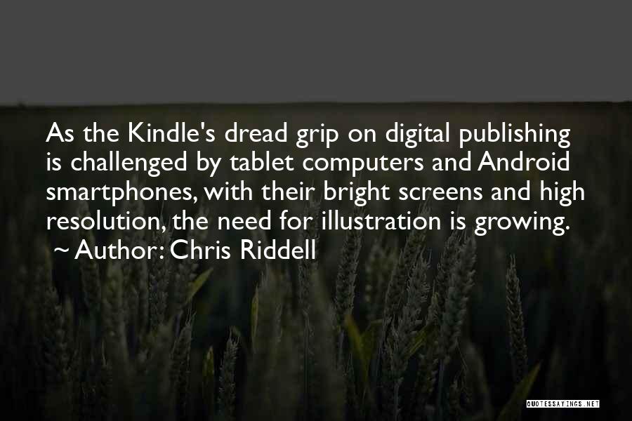 Chris Riddell Quotes: As The Kindle's Dread Grip On Digital Publishing Is Challenged By Tablet Computers And Android Smartphones, With Their Bright Screens