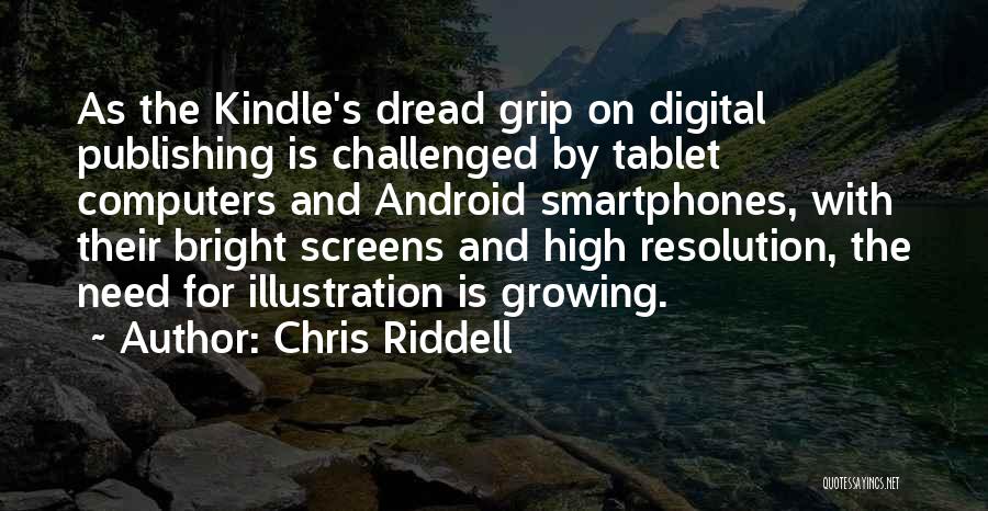 Chris Riddell Quotes: As The Kindle's Dread Grip On Digital Publishing Is Challenged By Tablet Computers And Android Smartphones, With Their Bright Screens