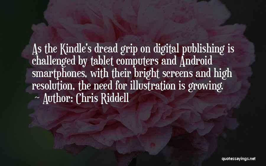 Chris Riddell Quotes: As The Kindle's Dread Grip On Digital Publishing Is Challenged By Tablet Computers And Android Smartphones, With Their Bright Screens