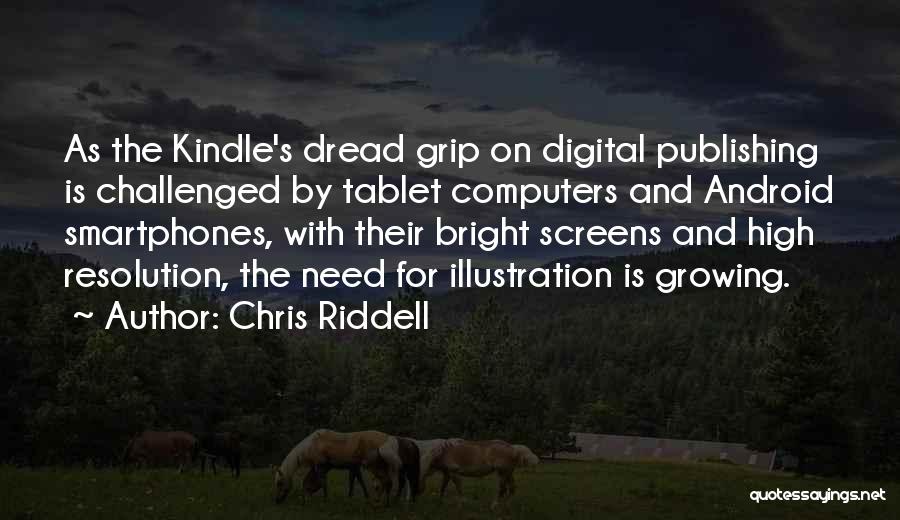 Chris Riddell Quotes: As The Kindle's Dread Grip On Digital Publishing Is Challenged By Tablet Computers And Android Smartphones, With Their Bright Screens