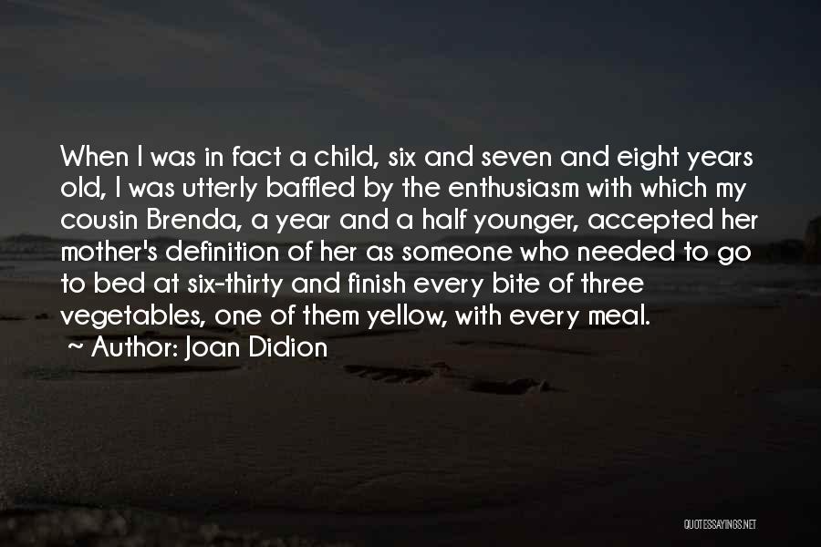 Joan Didion Quotes: When I Was In Fact A Child, Six And Seven And Eight Years Old, I Was Utterly Baffled By The