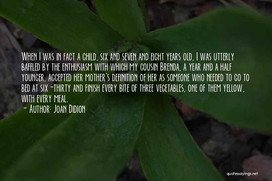 Joan Didion Quotes: When I Was In Fact A Child, Six And Seven And Eight Years Old, I Was Utterly Baffled By The