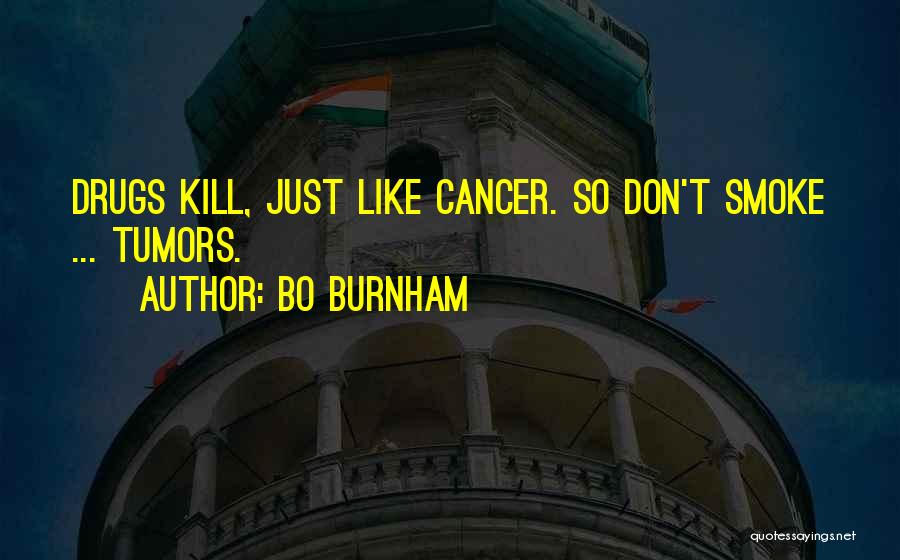 Bo Burnham Quotes: Drugs Kill, Just Like Cancer. So Don't Smoke ... Tumors.
