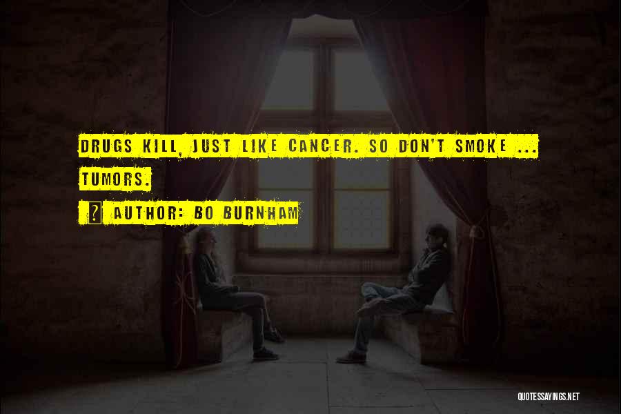 Bo Burnham Quotes: Drugs Kill, Just Like Cancer. So Don't Smoke ... Tumors.