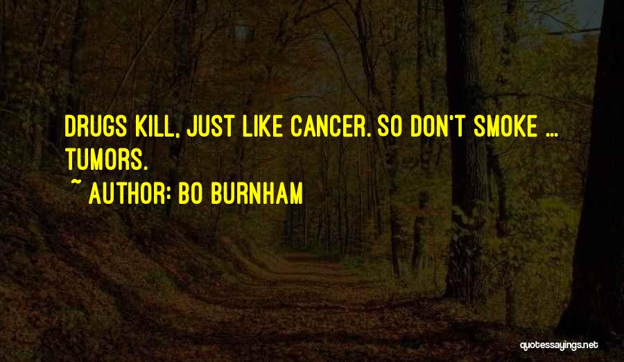 Bo Burnham Quotes: Drugs Kill, Just Like Cancer. So Don't Smoke ... Tumors.