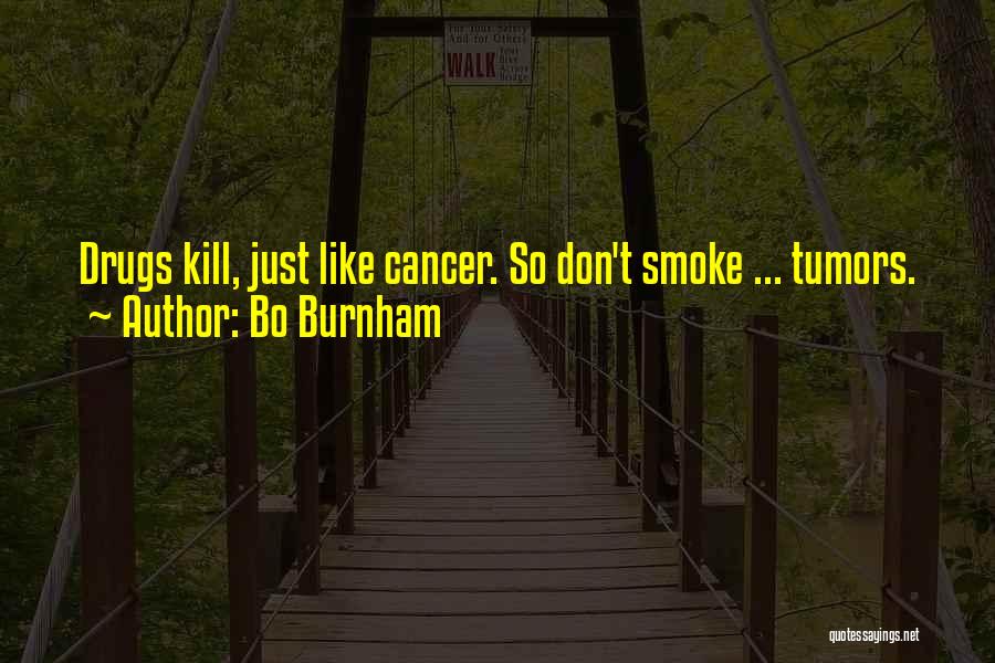 Bo Burnham Quotes: Drugs Kill, Just Like Cancer. So Don't Smoke ... Tumors.