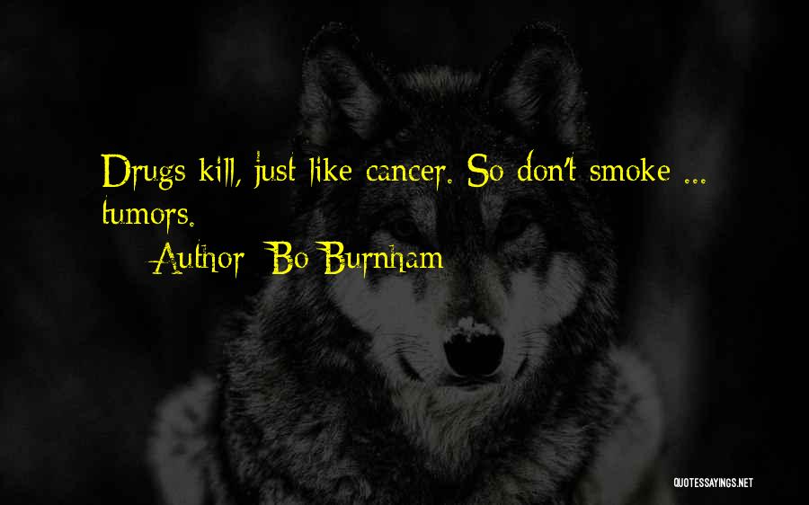 Bo Burnham Quotes: Drugs Kill, Just Like Cancer. So Don't Smoke ... Tumors.