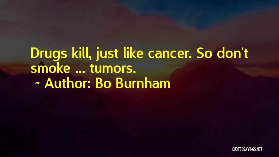 Bo Burnham Quotes: Drugs Kill, Just Like Cancer. So Don't Smoke ... Tumors.