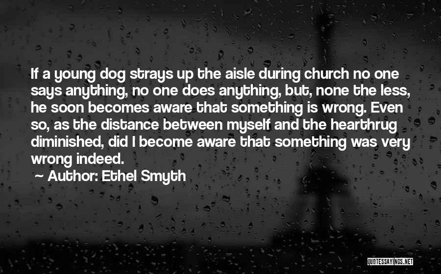 Ethel Smyth Quotes: If A Young Dog Strays Up The Aisle During Church No One Says Anything, No One Does Anything, But, None