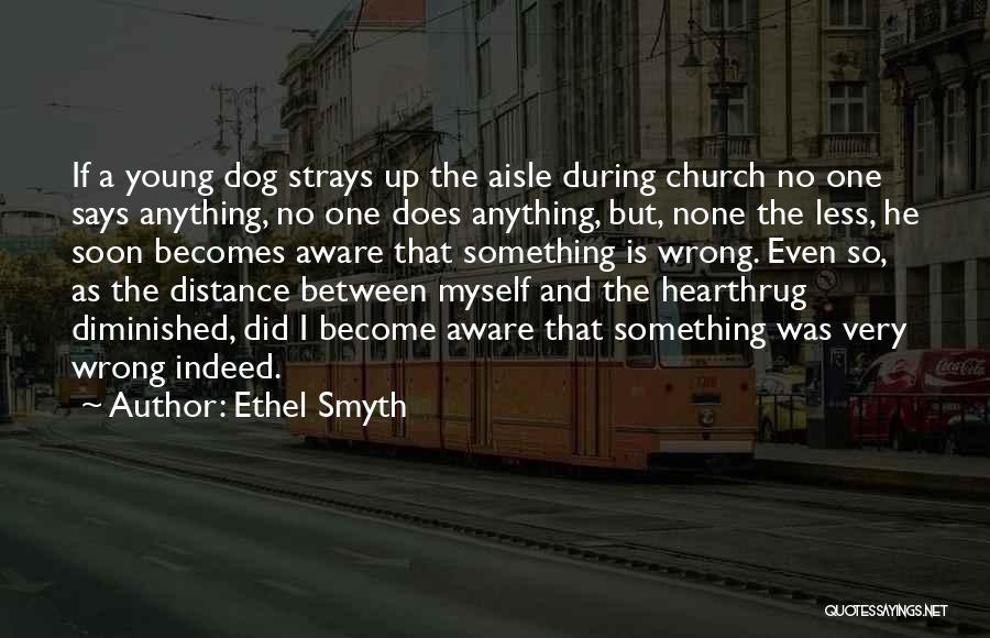 Ethel Smyth Quotes: If A Young Dog Strays Up The Aisle During Church No One Says Anything, No One Does Anything, But, None