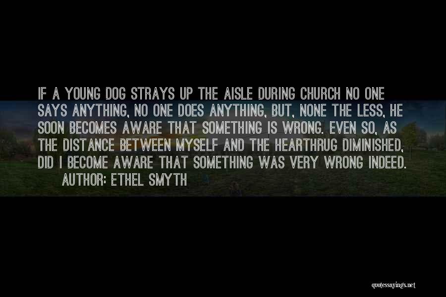 Ethel Smyth Quotes: If A Young Dog Strays Up The Aisle During Church No One Says Anything, No One Does Anything, But, None