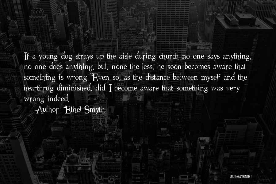 Ethel Smyth Quotes: If A Young Dog Strays Up The Aisle During Church No One Says Anything, No One Does Anything, But, None