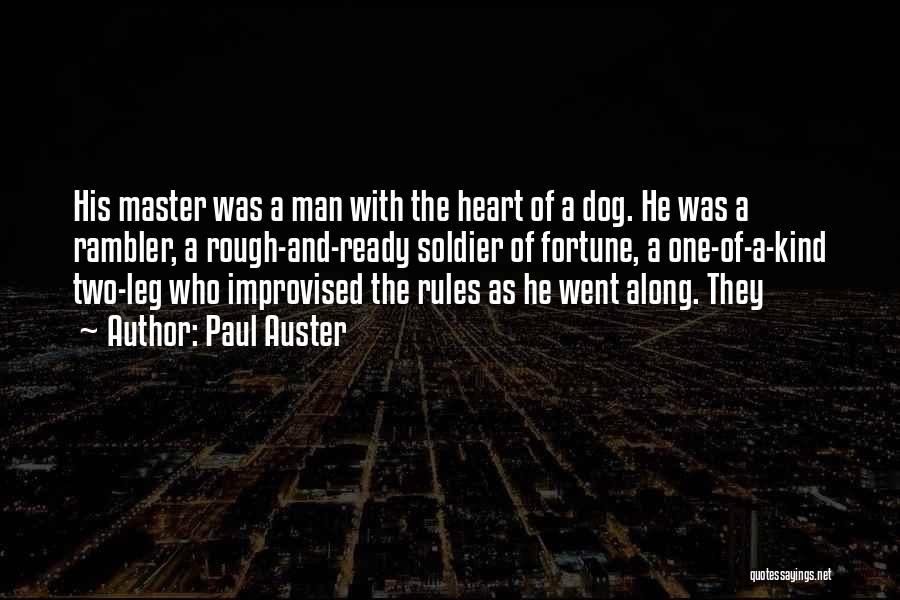 Paul Auster Quotes: His Master Was A Man With The Heart Of A Dog. He Was A Rambler, A Rough-and-ready Soldier Of Fortune,