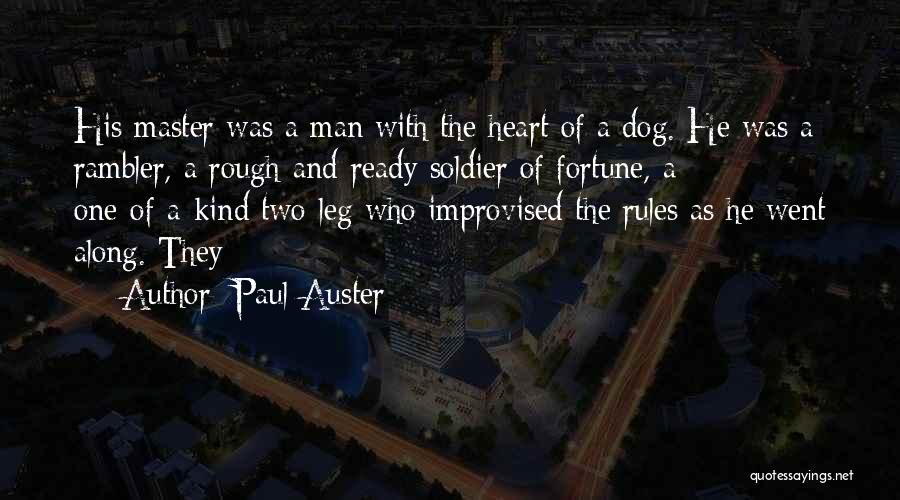 Paul Auster Quotes: His Master Was A Man With The Heart Of A Dog. He Was A Rambler, A Rough-and-ready Soldier Of Fortune,