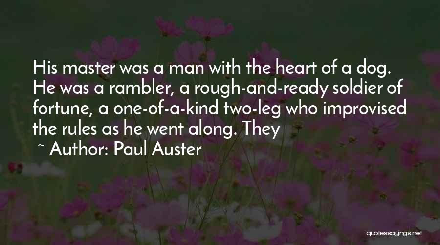 Paul Auster Quotes: His Master Was A Man With The Heart Of A Dog. He Was A Rambler, A Rough-and-ready Soldier Of Fortune,