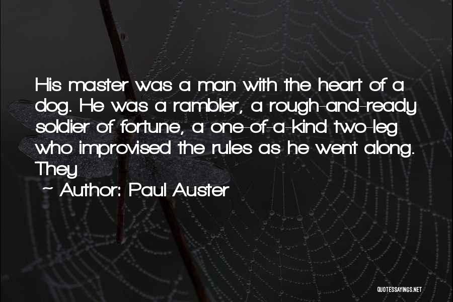 Paul Auster Quotes: His Master Was A Man With The Heart Of A Dog. He Was A Rambler, A Rough-and-ready Soldier Of Fortune,