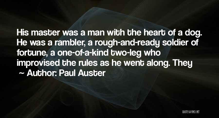 Paul Auster Quotes: His Master Was A Man With The Heart Of A Dog. He Was A Rambler, A Rough-and-ready Soldier Of Fortune,